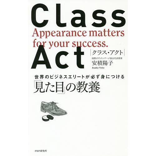 CLASS ACT 世界のビジネスエリートが必ず身につける「見た目」の教養/安積陽子