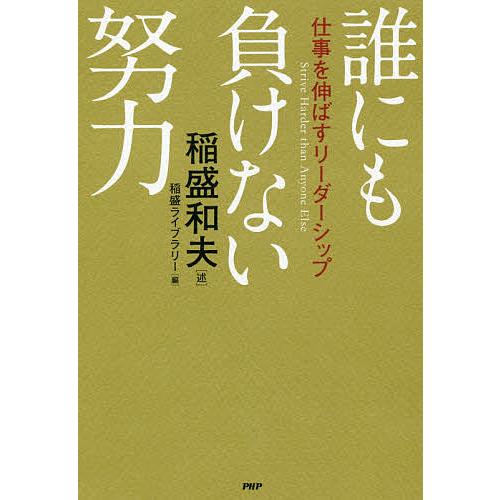 誰にも負けない努力 仕事を伸ばすリーダーシップ/稲盛和夫/稲盛ライブラリー