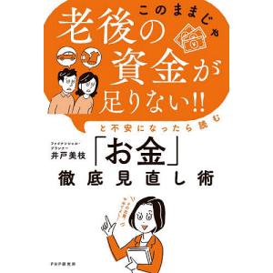 このままじゃ老後の資金が足りないと不安になったら読む徹底見直し術/井戸美枝