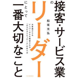 接客・サービス業のリーダーにとって一番大切なこと お客様からもメンバーからも熱愛される「ホスピタリティチーム」の作り方/船坂光弘