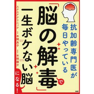 「脳の解毒」で一生ボケない脳になる! 抗加齢専門医が毎日やっている/本間良子/本間龍介