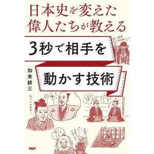 日本史を変えた偉人たちが教える3秒で相手を動かす技術/加来耕三
