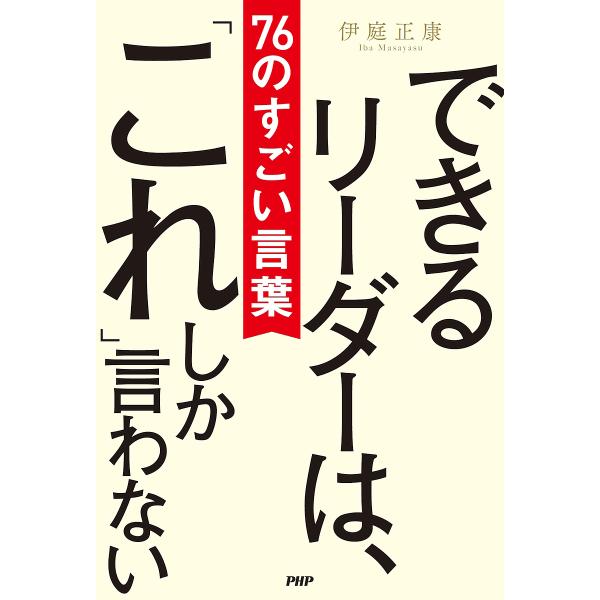できるリーダーは、「これ」しか言わない 76のすごい言葉/伊庭正康