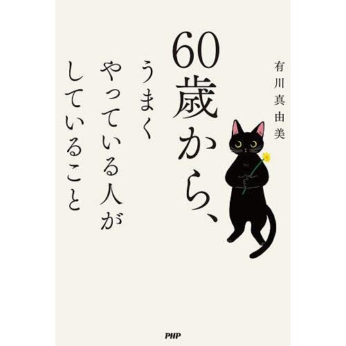 60歳から、うまくやっている人がしていること/有川真由美