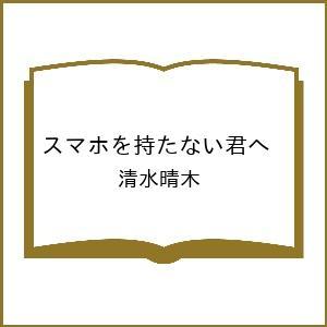 〔予約〕スマホを持たない君へ /清水晴木