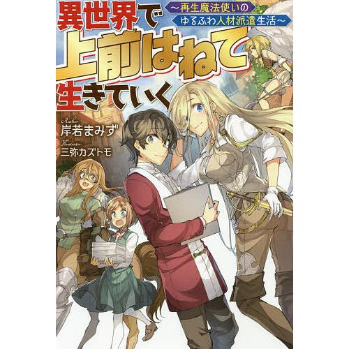 異世界で上前はねて生きていく 再生魔法使いのゆるふわ人材派遣生活/岸若まみず