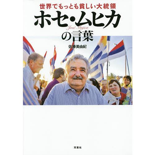 世界でもっとも貧しい大統領ホセ・ムヒカの言葉/佐藤美由紀