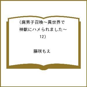 〔予約〕腐男子召喚〜異世界で神獣にハメられました〜(12) /藤咲もえ
