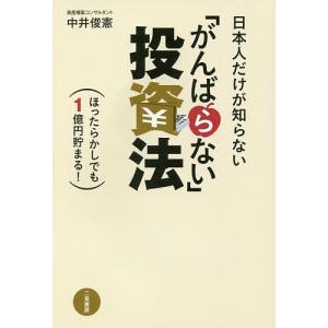 日本人だけが知らない「がんばらない」投資法 ほったらかしでも1億円貯まる!/中井俊憲｜boox