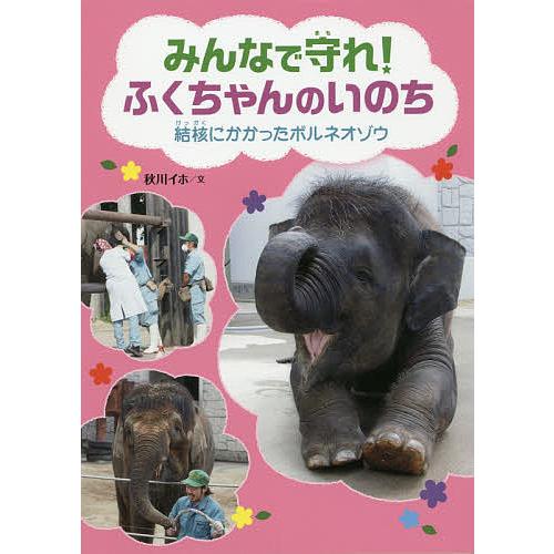 みんなで守れ!ふくちゃんのいのち 結核にかかったボルネオゾウ/秋川イホ