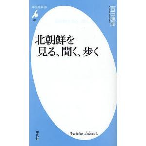 北朝鮮を見る、聞く、歩く/吉田康彦｜boox