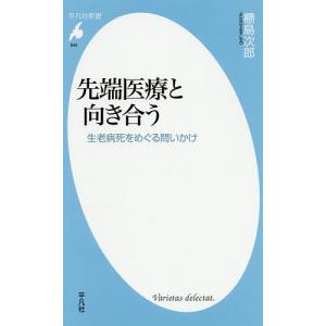 先端医療と向き合う　生老病死をめぐる問いかけ/島次郎
