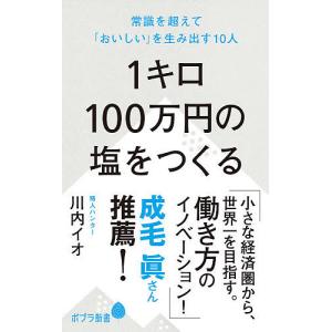 １キロ１００万円の塩をつくる　常識を超えて「おいしい」を生み出す１０人/川内イオ