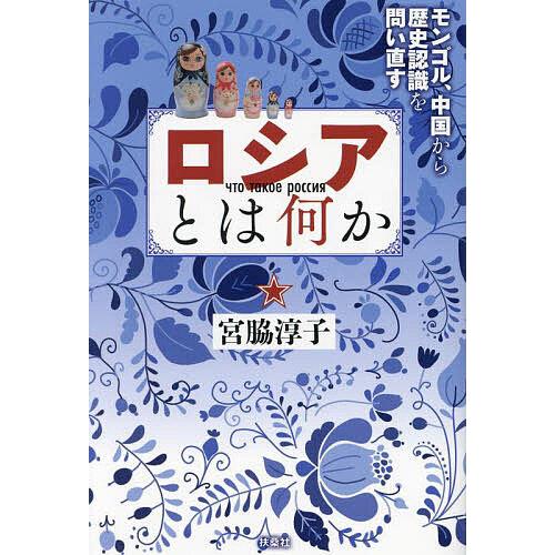 ロシアとは何か モンゴル、中国から歴史認識を問い直す/宮脇淳子