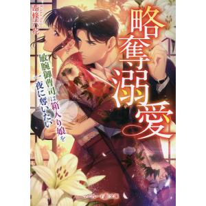 略奪溺愛 敏腕御曹司は箱入り娘を一夜に奪いたい/西條六花
