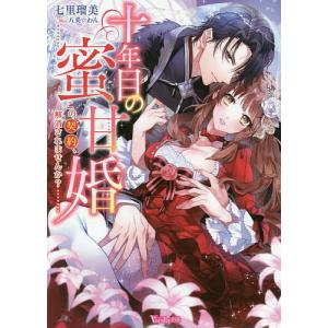 十年目の蜜甘婚 この契約、解消されませんか?/七里瑠美