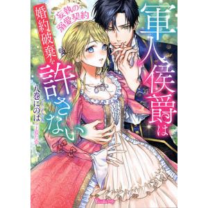 軍人侯爵は婚約破棄を許さない 妄執の溺愛契約/八巻にのは
