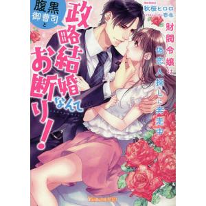 腹黒御曹司と政略結婚なんてお断り! 財閥令嬢は偽恋人探しに奔走中/秋桜ヒロロ