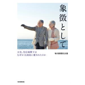 象徴として 天皇、皇后両陛下はなぜかくも国民に愛されたのか/毎日新聞社会部｜boox