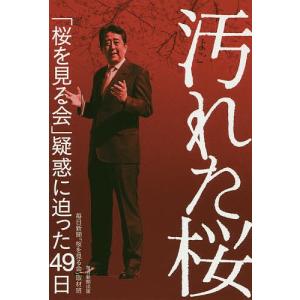 汚れた桜 「桜を見る会」疑惑に迫った49日/毎日新聞「桜を見る会」取材班｜boox