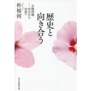 歴史と向き合う 日韓問題-対立から対話へ/朴裕河