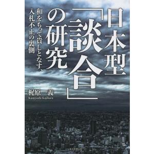 日本型「談合」の研究 和をもって貴しとなす、入札不正の裏側/梶原一義｜boox