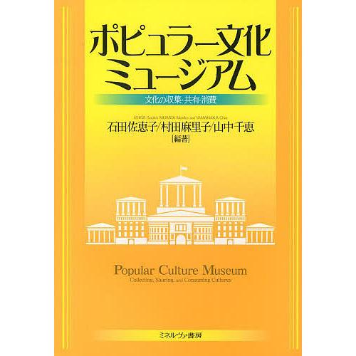 ポピュラー文化ミュージアム 文化の収集・共有・消費/石田佐恵子/村田麻里子/山中千恵