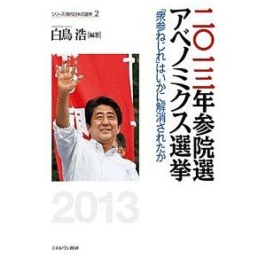 二〇一三年参院選アベノミクス選挙 「衆参ねじれ」はいかに解消されたか/白鳥浩