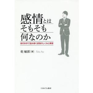 感情とはそもそも何なのか 現代科学で読み解く感情のしくみと障害/乾敏郎｜boox