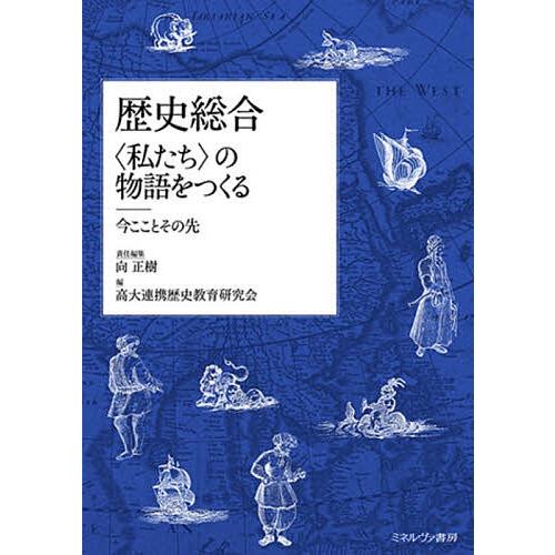 歴史総合〈私たち〉の物語をつくる 今こことその先/向正樹/高大連携歴史教育研究会
