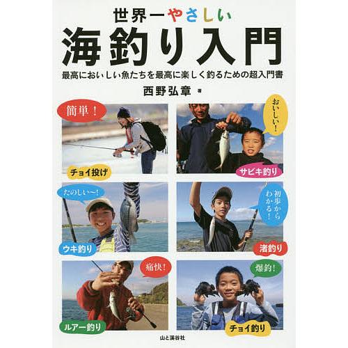 世界一やさしい海釣り入門 最高においしい魚たちを最高に楽しく釣るための超入門書/西野弘章