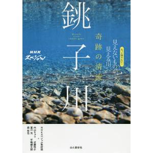 奇跡の清流銚子川　もっと知りたい！見えないものが見える川/NHKスペシャル取材班/内山りゅう/近藤玲介