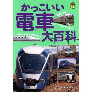 かっこいい電車大百科 日本全国のかっこいい電車が大集合/「旅と鉄道」編集部