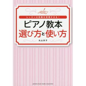 ピアノ教本選び方と使い方　レッスンの効果を倍増させる！/丸山京子