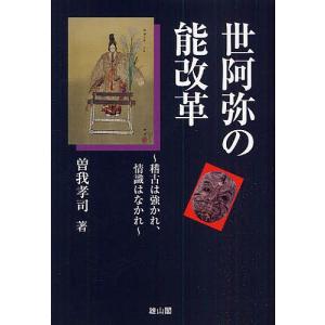 世阿弥の能改革 稽古は強かれ、情識はなかれ/曽我孝司｜boox