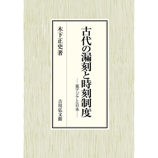 古代の漏刻と時刻制度 東アジアと日本/木下正史