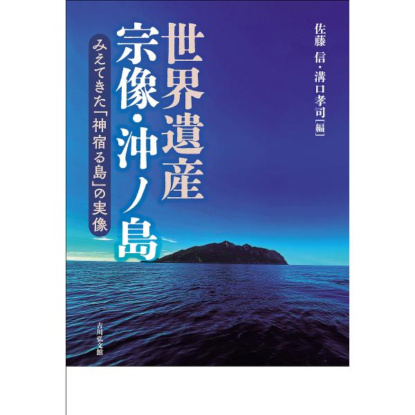 世界遺産宗像・沖ノ島 みえてきた「神宿る島」の実像/佐藤信/溝口孝司