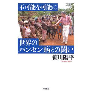 世界のハンセン病との闘い 不可能を可能に/笹川陽平｜boox