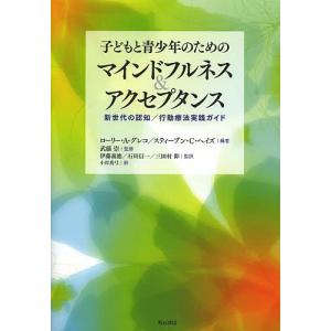 子どもと青少年のためのマインドフルネス&アクセプタンス 新世代の認知/行動療法実践ガイド/ローリー・A・グレコ/スティーブン・C・ヘイズ/武藤崇｜boox