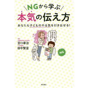 NGから学ぶ本気の伝え方 あなたも子どものやる気を引き出せる!/宮口幸治/田中繁富