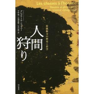 人間狩り 狩猟権力の歴史と哲学/グレゴワール・シャマユー/平田周/吉澤英樹