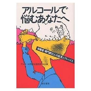 アルコールで悩むあなたへ 体験者・専門家55人の証言とアドバイス/アルコール問題全国市民協会｜boox