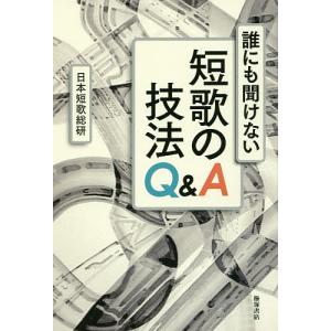 誰にも聞けない短歌の技法Q＆A/日本短歌総研