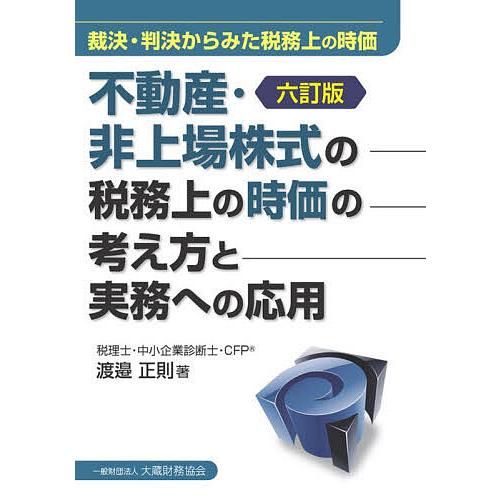 不動産・非上場株式の税務上の時価の考え方と実務への応用 裁決・判決からみた税務上の時価/渡邉正則