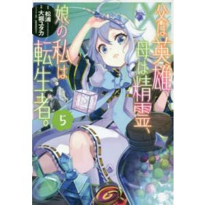 父は英雄、母は精霊、娘の私は転生者。　５/大堀ユタカ/松浦