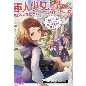 〔予約〕軍人少女、皇立魔法学園に潜入することになりました。 乙女ゲーム?そんなの聞いてませんけど? 5/冬瀬｜boox