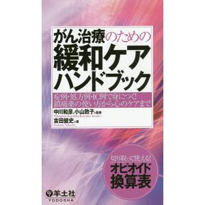 がん治療のための緩和ケアハンドブック 症例・処方例・IC例で身につく!鎮痛薬の使い方から心のケアまで/吉田健史/中川和彦/小山敦子｜boox