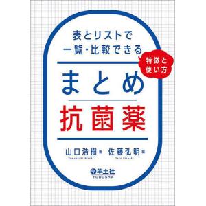 まとめ抗菌薬 表とリストで一覧・比較できる、特徴と使い方/山口浩樹/佐藤弘明｜boox