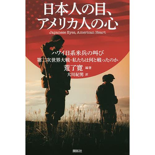 日本人の目、アメリカ人の心 ハワイ日系米兵の叫び第二次世界大戦・私たちは何と戦ったのか/荒了寛/大川...