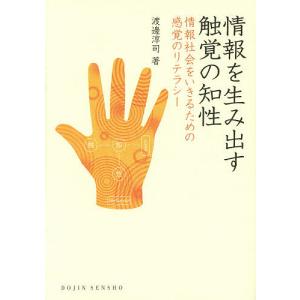 情報を生み出す触覚の知性 情報社会をいきるための感覚のリテラシー/渡邊淳司｜boox